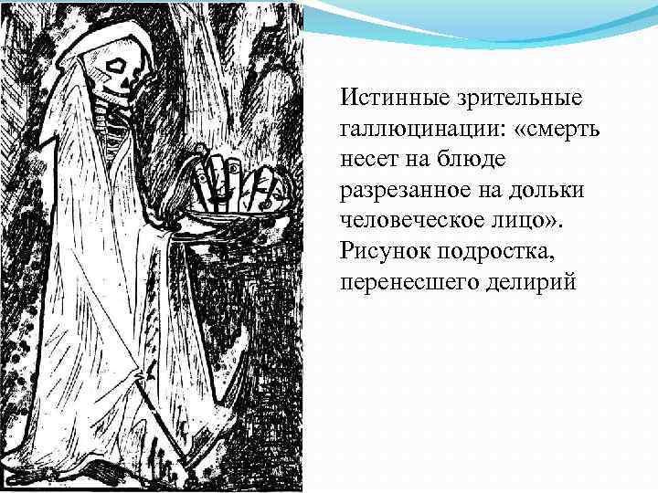 Истинные зрительные галлюцинации: «смерть несет на блюде разрезанное на дольки человеческое лицо» . Рисунок