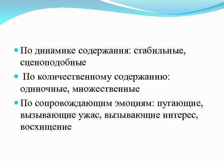  По динамике содержания: стабильные, сценоподобные По количественному содержанию: одиночные, множественные По сопровождающим эмоциям: