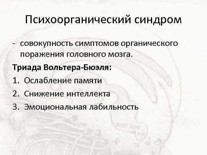 Психоорганический синдром - совокупность симптомов органического поражения головного мозга. Триада Вольтера-Бюэля: 1. Ослабление памяти