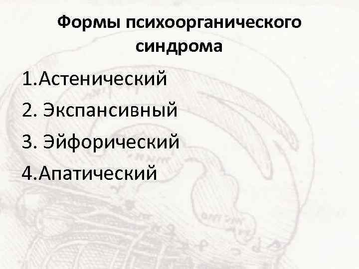 Формы психоорганического синдрома 1. Астенический 2. Экспансивный 3. Эйфорический 4. Апатический 