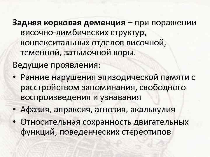 Задняя корковая деменция – при поражении височно-лимбических структур, конвекситальных отделов височной, теменной, затылочной коры.