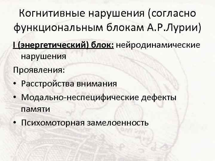 Когнитивные нарушения (согласно функциональным блокам А. Р. Лурии) I (энергетический) блок: нейродинамические нарушения Проявления: