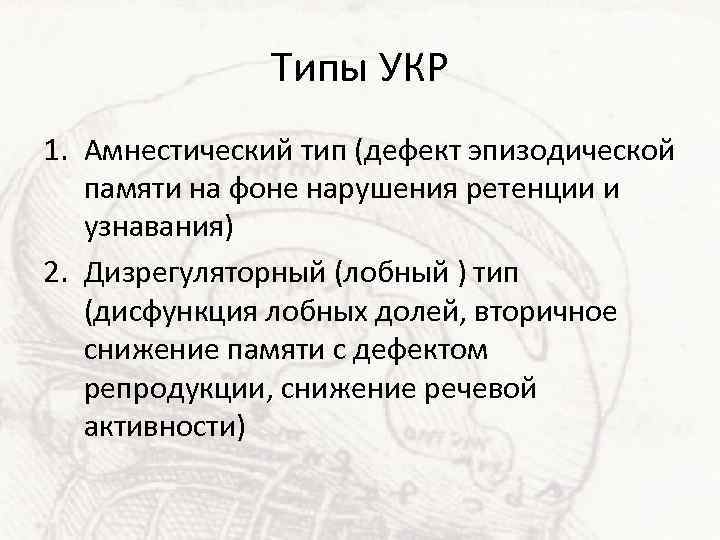 Типы УКР 1. Амнестический тип (дефект эпизодической памяти на фоне нарушения ретенции и узнавания)