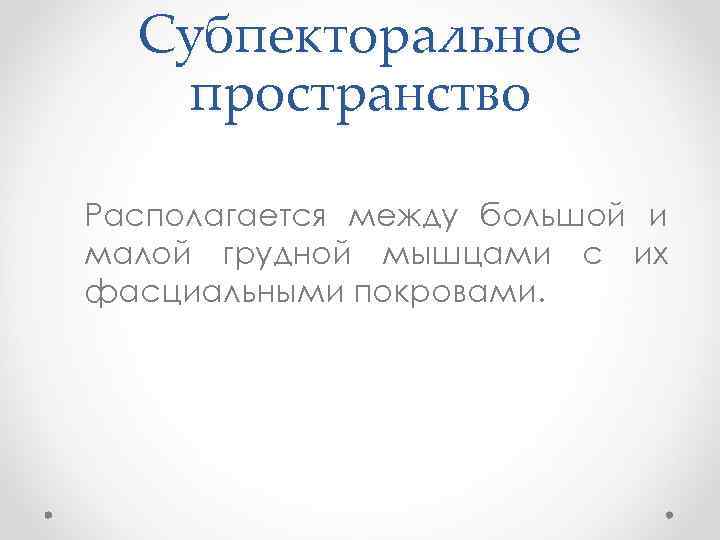 Субпекторальное пространство Располагается между большой и малой грудной мышцами с их фасциальными покровами. 