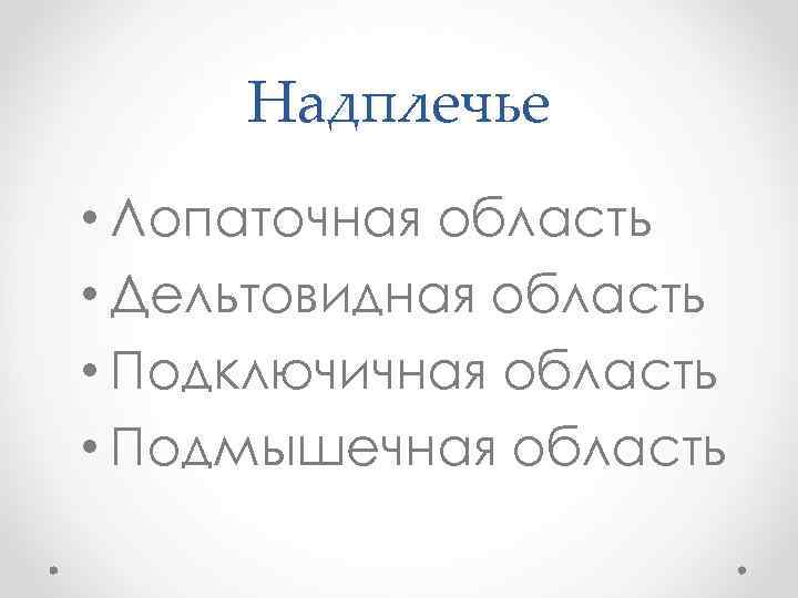 Надплечье • Лопаточная область • Дельтовидная область • Подключичная область • Подмышечная область 