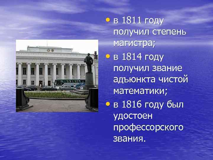  • в 1811 году получил степень магистра; • в 1814 году получил звание