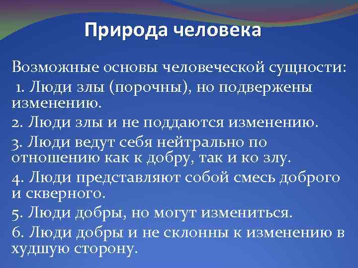 Природа человека Возможные основы человеческой сущности: 1. Люди злы (порочны), но подвержены изменению. 2.