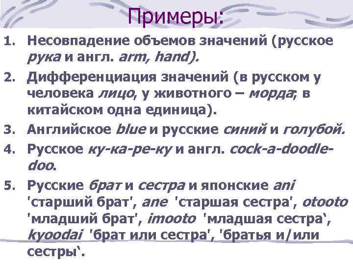 Примеры: 1. Несовпадение объемов значений (русское рука и англ. arm, hand). 2. Дифференциация значений