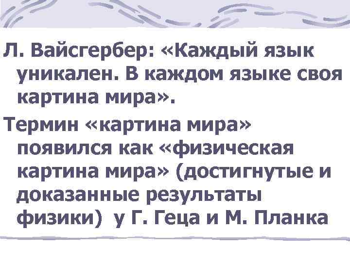 Л. Вайсгербер: «Каждый язык уникален. В каждом языке своя картина мира» . Термин «картина