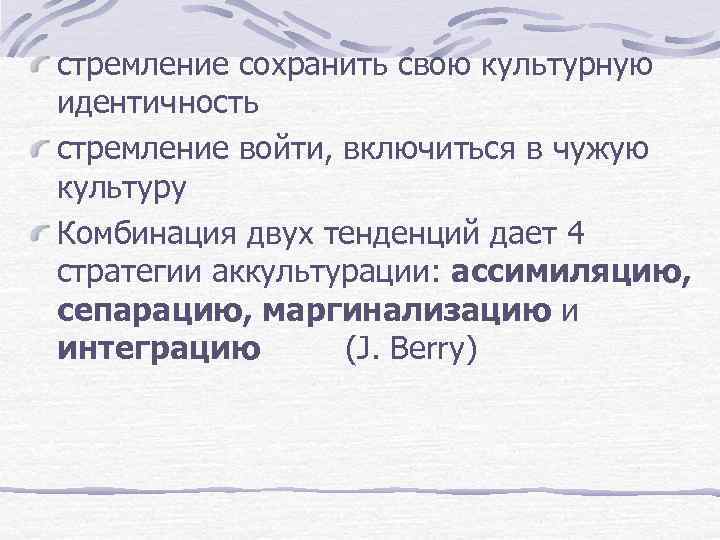 стремление сохранить свою культурную идентичность стремление войти, включиться в чужую культуру Комбинация двух тенденций
