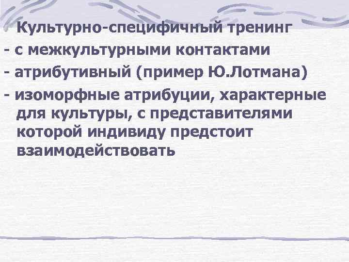 Культурно-специфичный тренинг - с межкультурными контактами - атрибутивный (пример Ю. Лотмана) - изоморфные атрибуции,