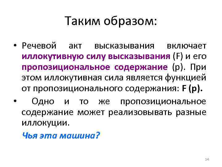 Таким образом: • Речевой акт высказывания включает иллокутивную силу высказывания (F) и его пропозициональное