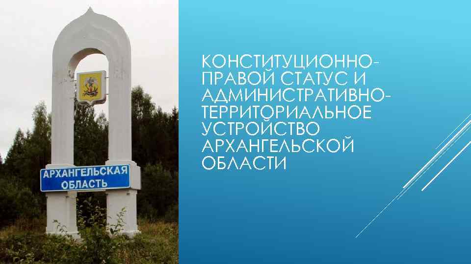 КОНСТИТУЦИОННОПРАВОЙ СТАТУС И АДМИНИСТРАТИВНОТЕРРИТОРИАЛЬНОЕ УСТРОЙСТВО АРХАНГЕЛЬСКОЙ ОБЛАСТИ 