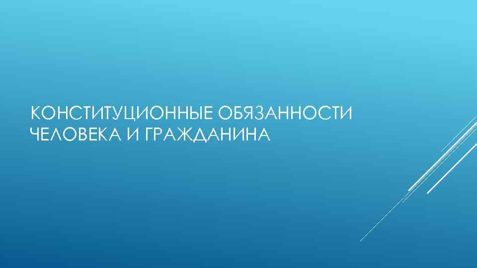 КОНСТИТУЦИОННЫЕ ОБЯЗАННОСТИ ЧЕЛОВЕКА И ГРАЖДАНИНА 