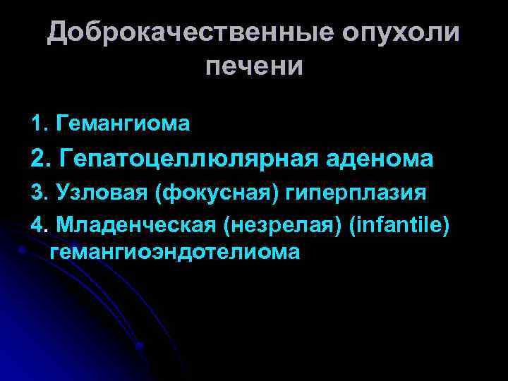 Доброкачественные опухоли печени 1. Гемангиома 2. Гепатоцеллюлярная аденома 3. Узловая (фокусная) гиперплазия 4. Младенческая