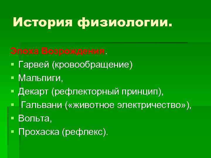 История физиологии. Эпоха Возрождения. § Гарвей (кровообращение) § Мальпиги, § Декарт (рефлекторный принцип), §