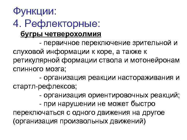 Функции: 4. Рефлекторные: бугры четверохолмия - первичное переключение зрительной и слуховой информации к коре,