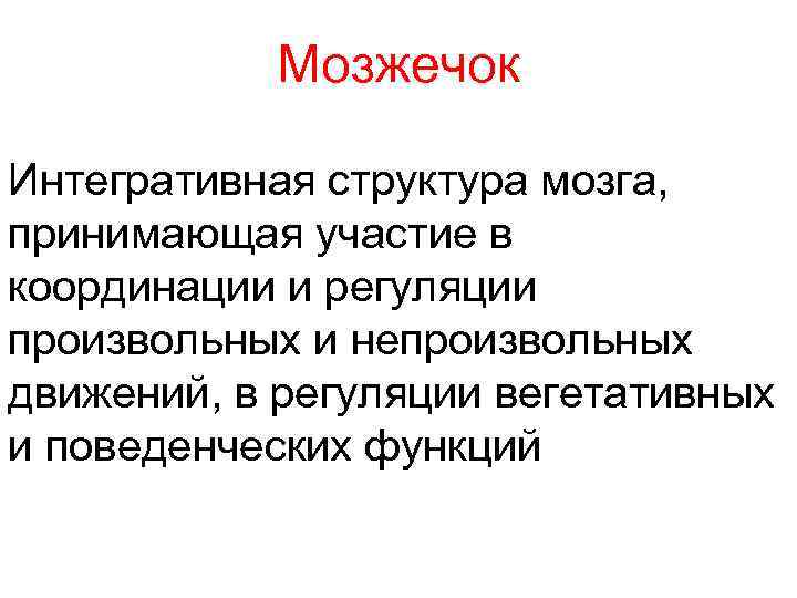 Мозжечок Интегративная структура мозга, принимающая участие в координации и регуляции произвольных и непроизвольных движений,