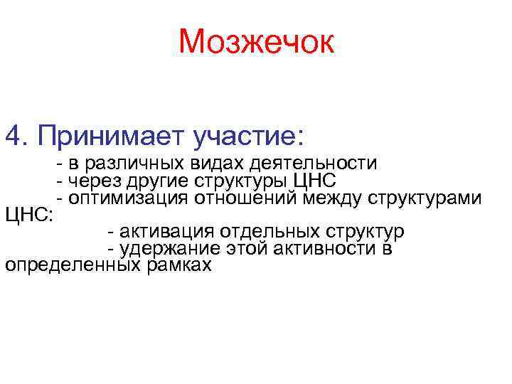 Мозжечок 4. Принимает участие: ЦНС: - в различных видах деятельности - через другие структуры