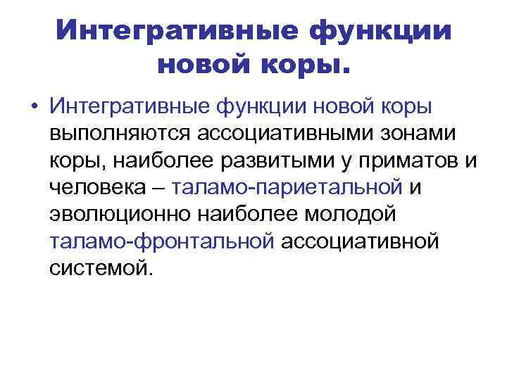 Интегративные функции новой коры. • Интегративные функции новой коры выполняются ассоциативными зонами коры, наиболее