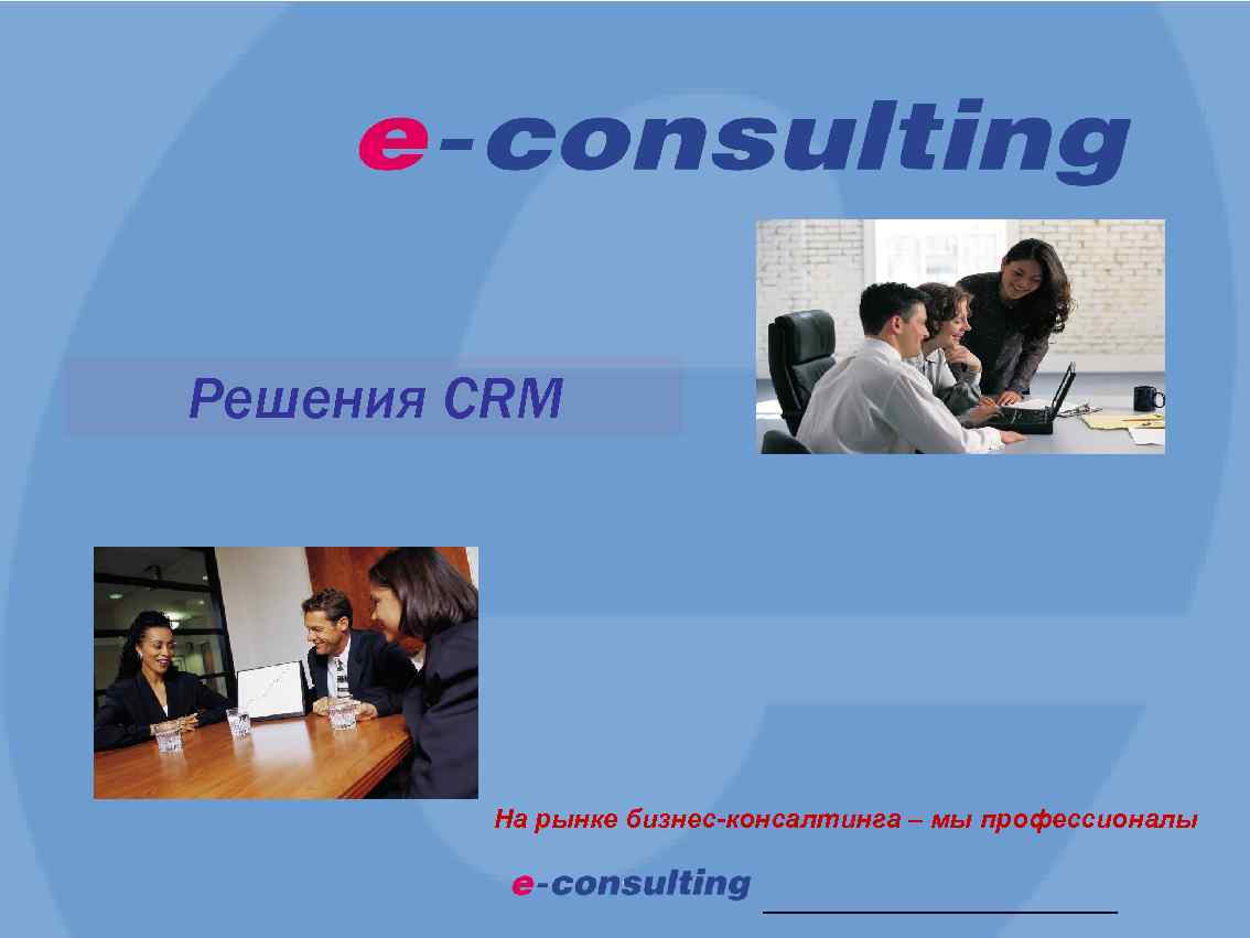 Решения CRM На рынке бизнес-консалтинга – мы профессионалы 