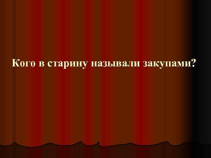 Кого в старину называли закупами? 