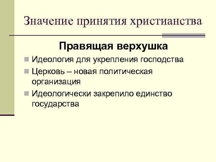 Значение принятия христианства Правящая верхушка n Идеология для укрепления господства n Церковь – новая