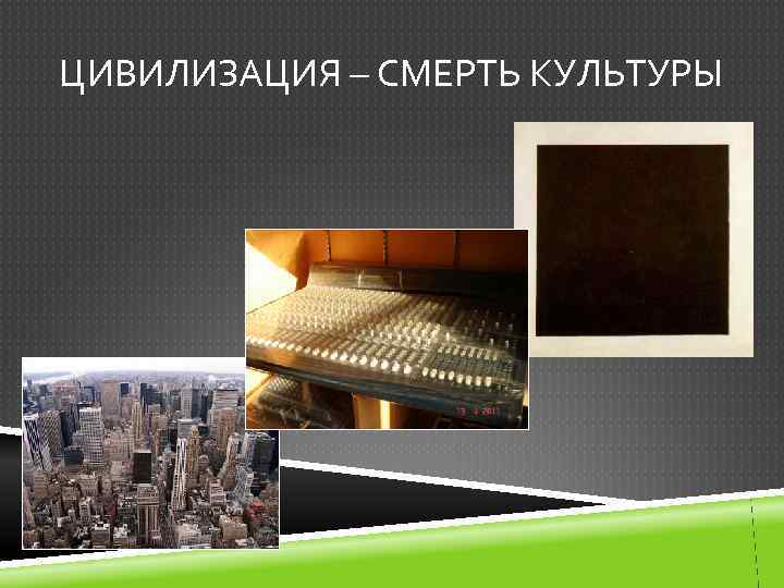 ЦИВИЛИЗАЦИЯ – СМЕРТЬ КУЛЬТУРЫ 