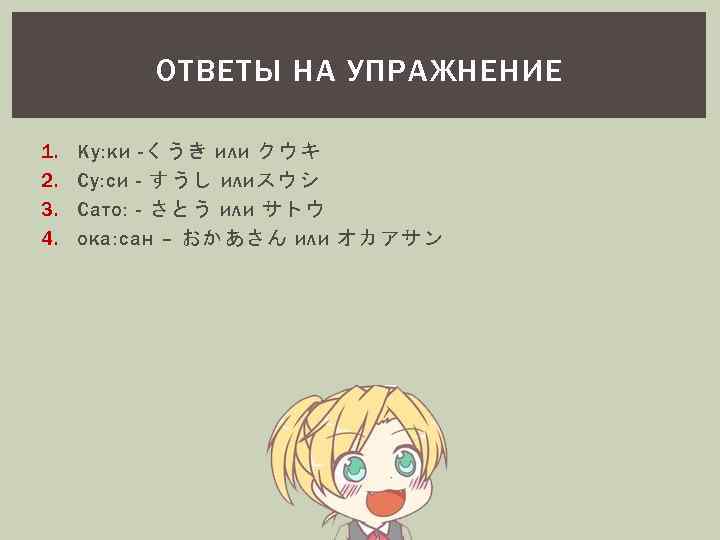 ОТВЕТЫ НА УПРАЖНЕНИЕ 1. 2. 3. 4. Ку: ки -くうき или クウキ Су: си