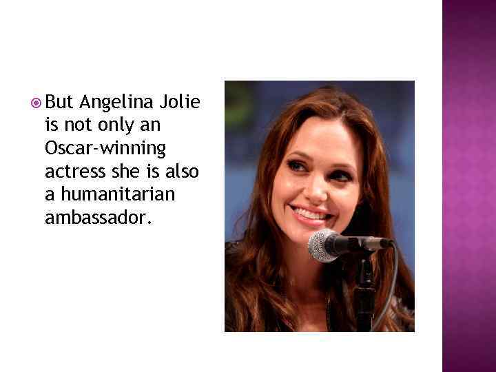  But Angelina Jolie is not only an Oscar-winning actress she is also a