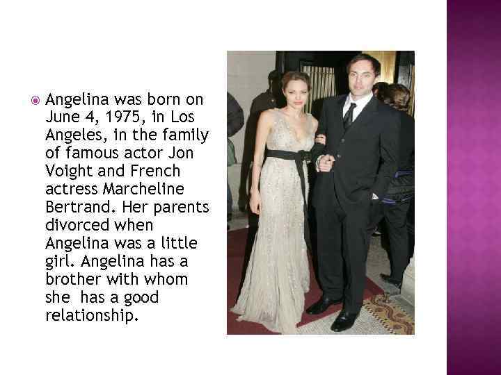  Angelina was born on June 4, 1975, in Los Angeles, in the family