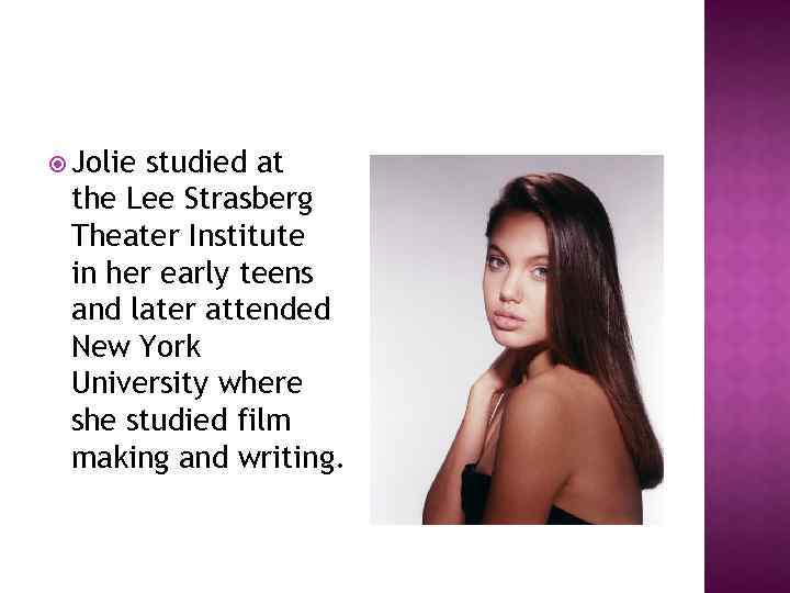  Jolie studied at the Lee Strasberg Theater Institute in her early teens and