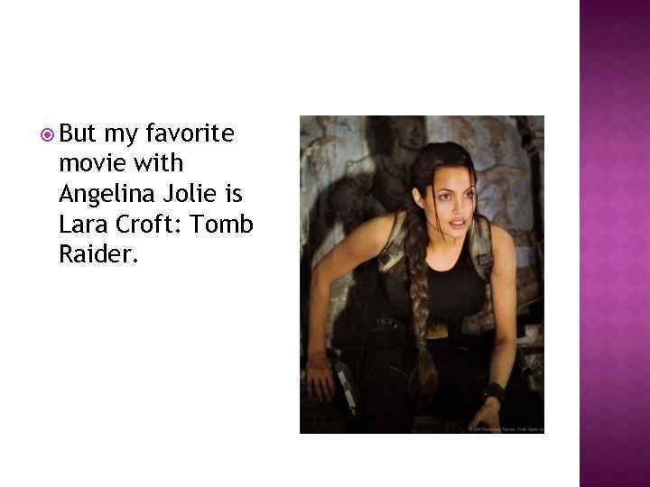  But my favorite movie with Angelina Jolie is Lara Croft: Tomb Raider. 