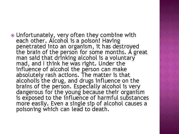  Unfortunately, very often they combine with each other. Alcohol is a poison! Having