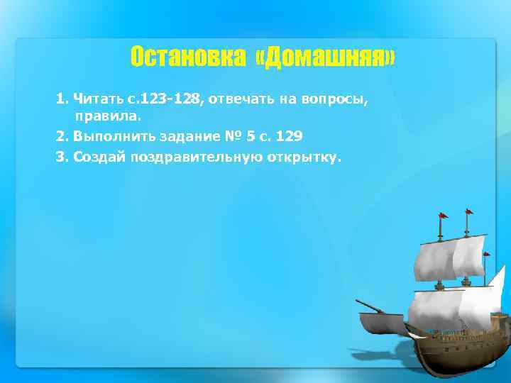 Остановка «Домашняя» 1. Читать с. 123 -128, отвечать на вопросы, правила. 2. Выполнить задание