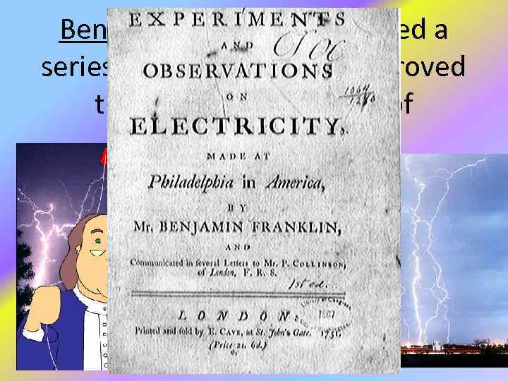 Benjamin Franklin conducted a series of experiments that proved that lightning is a form