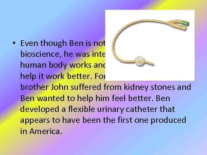  • Even though Ben is not famous for his study of bioscience, he