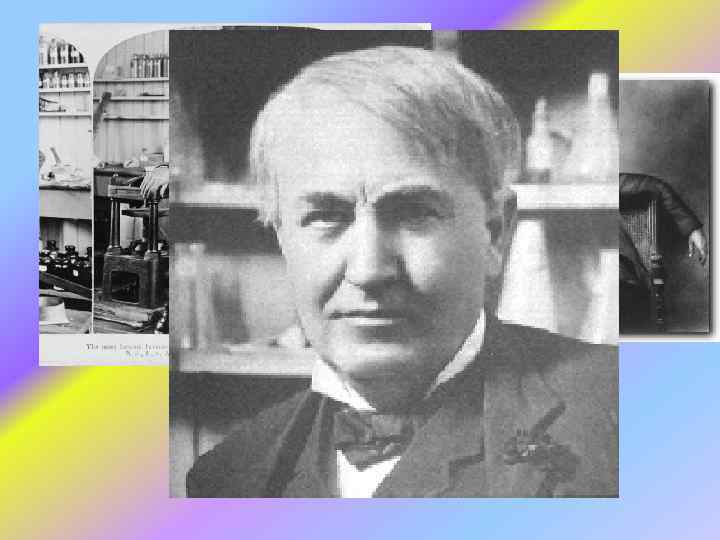 Thomas Alva Edison • When Edison was born, society still thought of electricity as