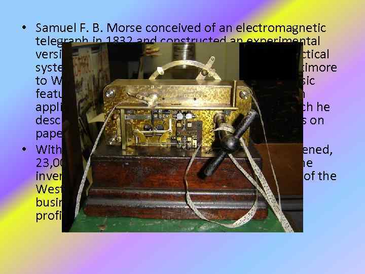  • Samuel F. B. Morse conceived of an electromagnetic telegraph in 1832 and