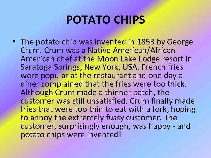 POTATO CHIPS • The potato chip was invented in 1853 by George Crum was