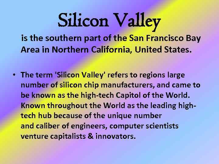 Silicon Valley is the southern part of the San Francisco Bay Area in Northern