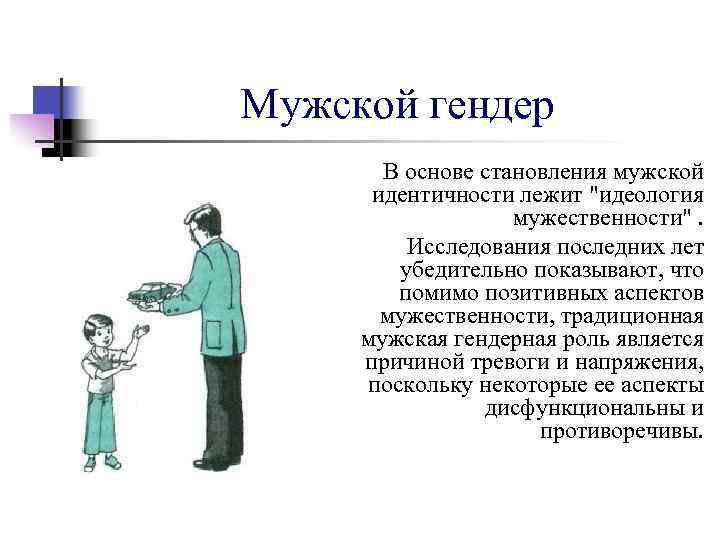 Мужской гендер В основе становления мужской идентичности лежит "идеология мужественности". Исследования последних лет убедительно