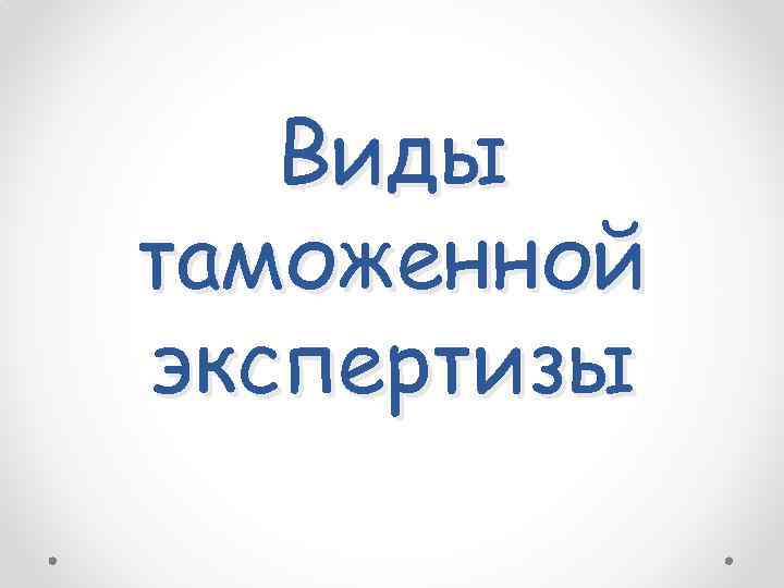 Виды таможенной экспертизы 