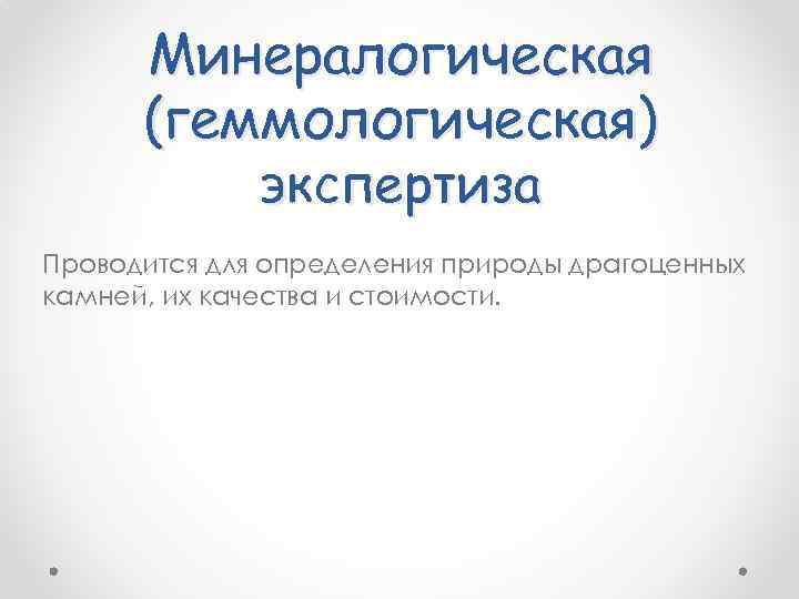 Минералогическая (геммологическая) экспертиза Проводится для определения природы драгоценных камней, их качества и стоимости. 