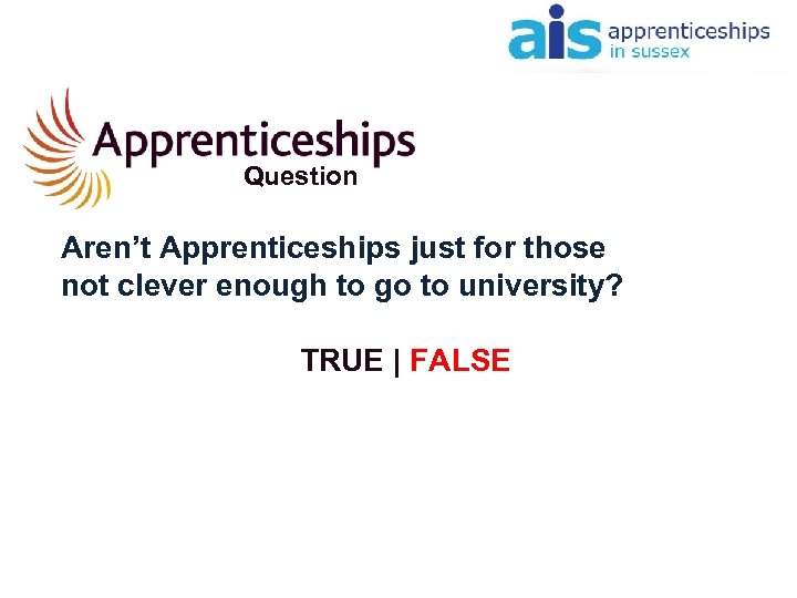 Question Aren’t Apprenticeships just for those not clever enough to go to university? TRUE