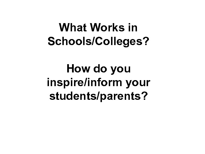 What Works in Schools/Colleges? How do you inspire/inform your students/parents? 