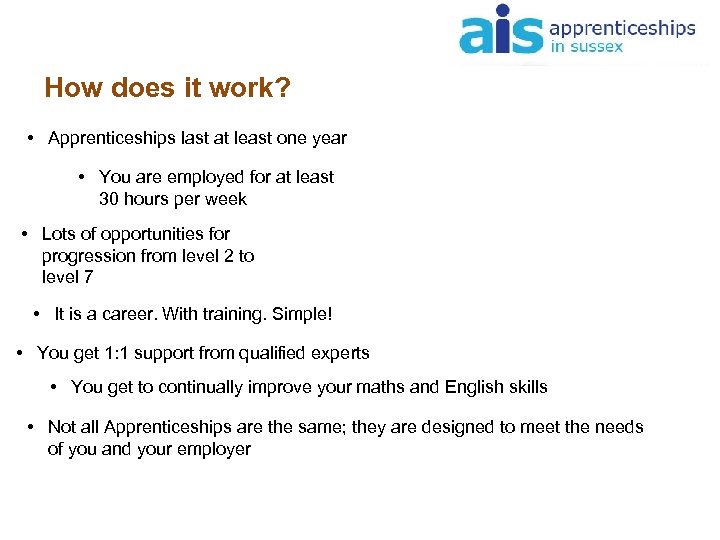 How does it work? • Apprenticeships last at least one year • You are