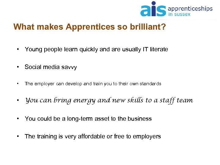 What makes Apprentices so brilliant? • Young people learn quickly and are usually IT