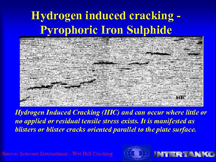Hydrogen induced cracking Pyrophoric Iron Sulphide . Hydrogen Induced Cracking (HIC) and can occur