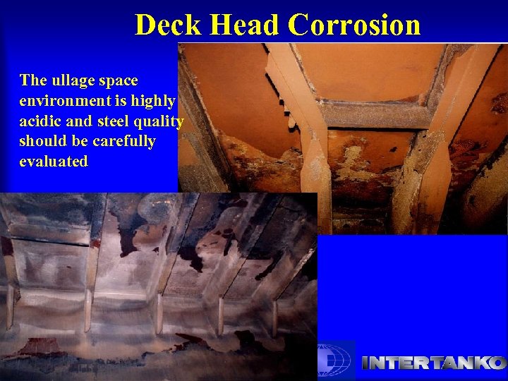 Deck Head Corrosion The ullage space environment is highly acidic and steel quality should